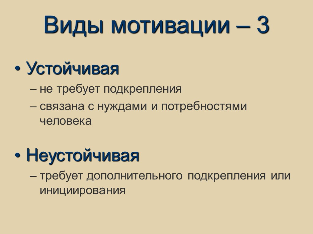 Виды мотивации – 3 Устойчивая не требует подкрепления связана с нуждами и потребностями человека